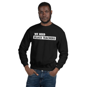 We Need Black Teachers Unisex Crewneck Sweatshirt (2-Sided)